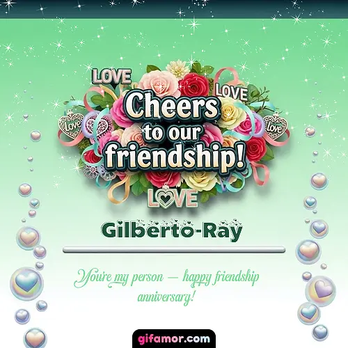 Cheers to our friendship!  IV Gilberto-Ray