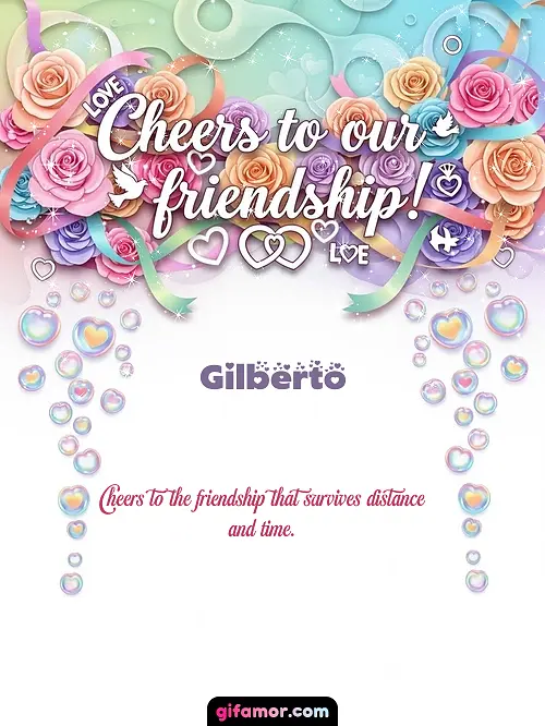 Cheers to our friendship! Gilberto