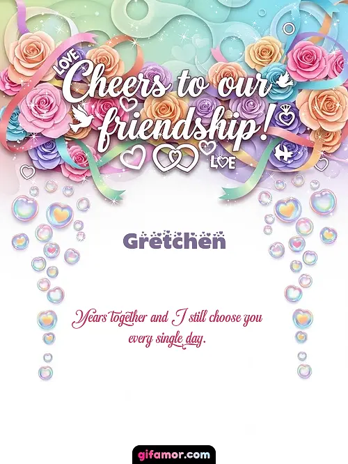 Cheers to our friendship! Gretchen