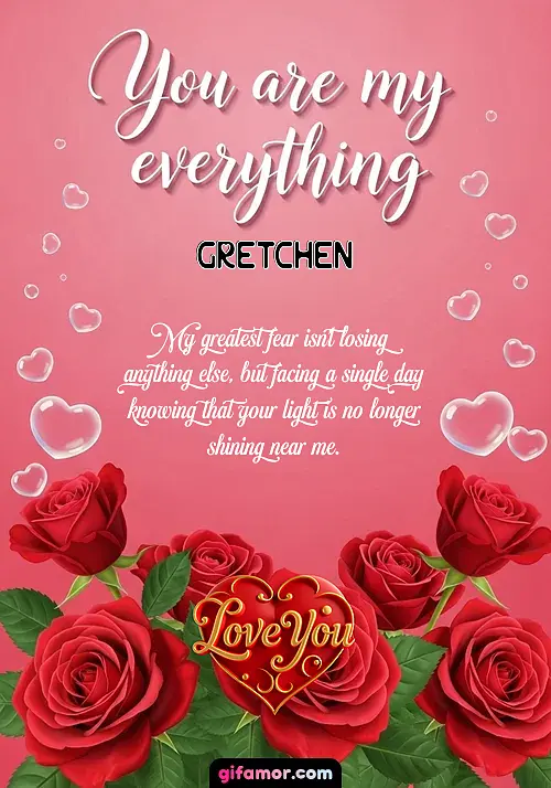 You are my everything Gretchen