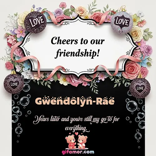 Cheers to our friendship!  VI Gwendolyn-Rae